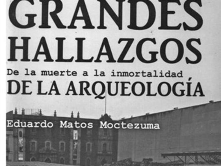 Libro:Grandes hallazgos de la muerte a la inmortalidad de la Arqueología.Eduardo Matos Moctezuma,arqueológo