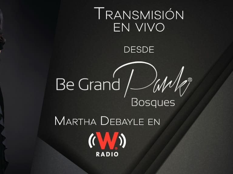 Facebook Live: Martha Debayle en W Radio desde Be Grand Park Bosques