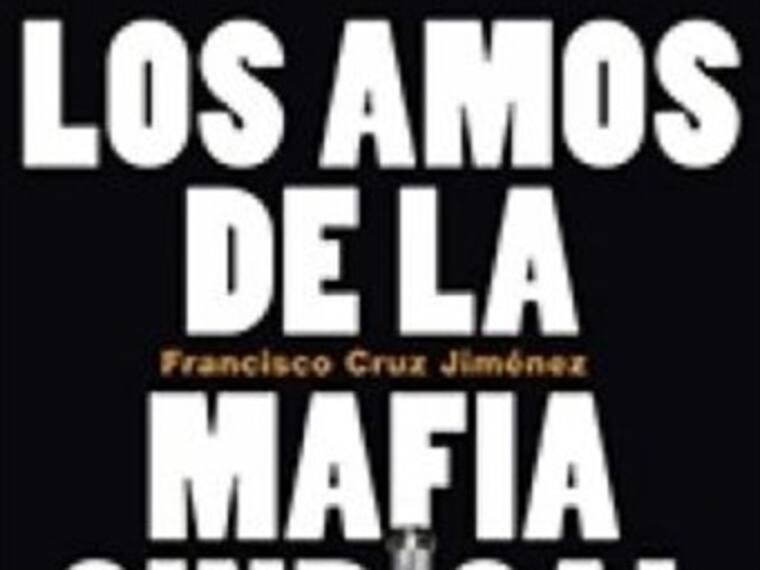 'Los Amos de la Mafia Sindical' de Francisco Cruz Jiménez, autor