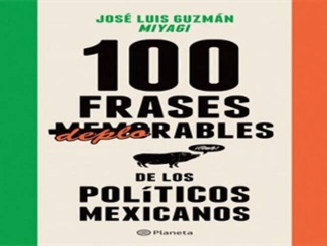 ¡Conoce las 100 frases deplorables de los políticos mexicanos!