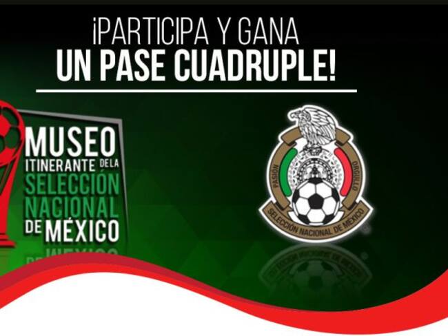 Registrate y gana una entrada cuádruple para el"Museo Itinerante de la Selección Nacional de México"