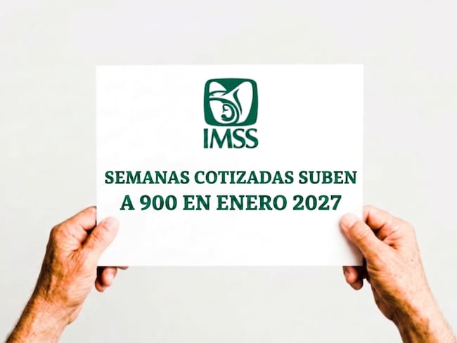 Nuevo número de semanas cotizadas del IMSS: requisito de jubilación subirá a 900 en enero de 2027