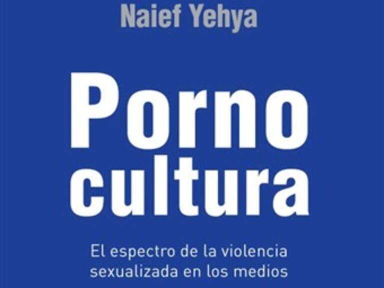 Pornocultura: pornografía y violencia de Naief Yehya